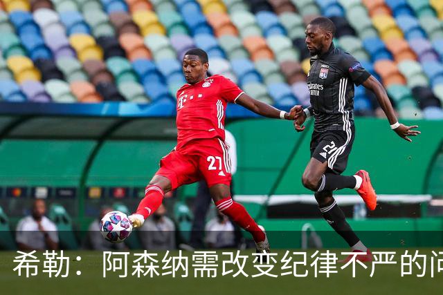 希勒：阿森纳需改变纪律不严的问题